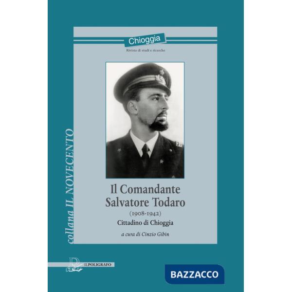 Comandante Salvatore Todaro (1908-1942). Cittadino di Chioggia (Il)