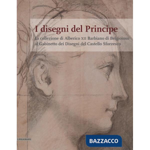 Disegni del Principe. La collezione di Alberico XII Barbiano di Belgioioso al Gabinetto dei Disegni del Castello Sforzesco (I)