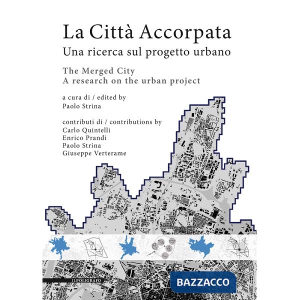 Città accorpata. Una ricerca sul progetto urbano-The merged city. A research on the urban project. Ediz. bilingue (La)