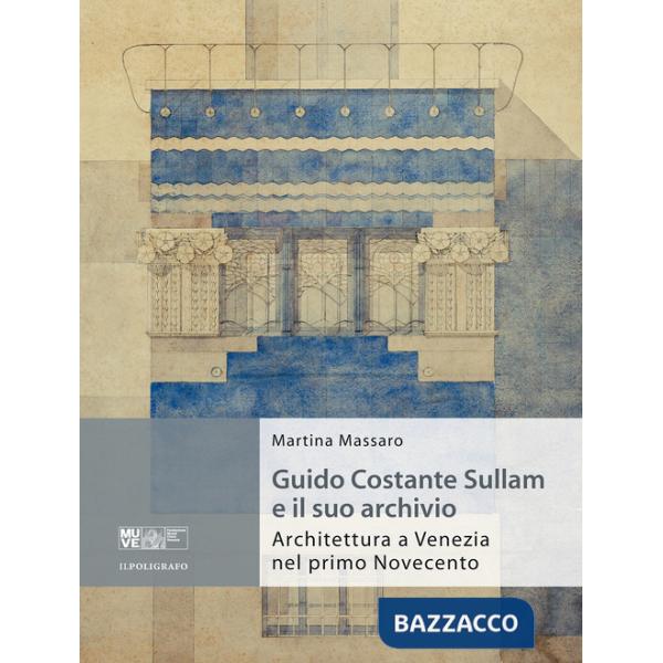 Guido Costante Sullam e il suo archivio. Architettura a Venezia nel primo Novecento