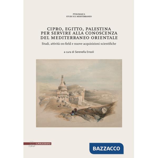 Cipro, Egitto, Palestina. Per servire alla conoscenza del Mediterraneo Orientale. Studi, attività on-field e nuove acquisizioni 
