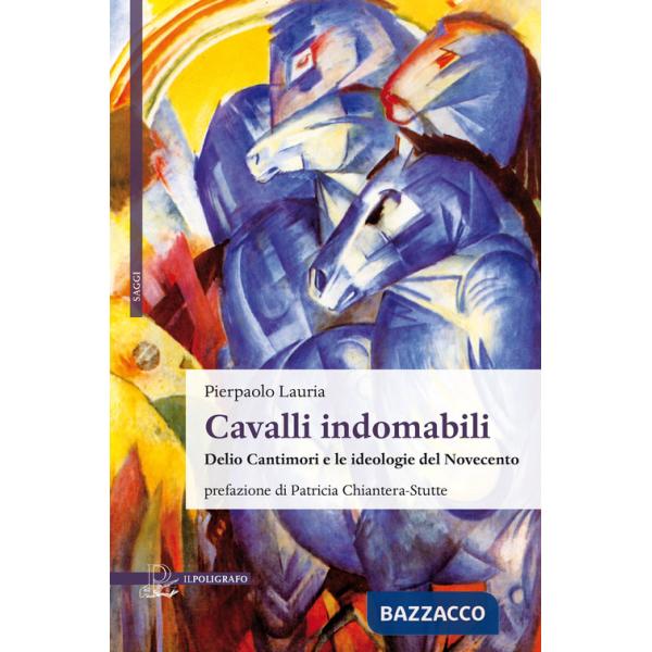 Cavalli indomabili. Delio Cantimori e le ideologie del Novecento