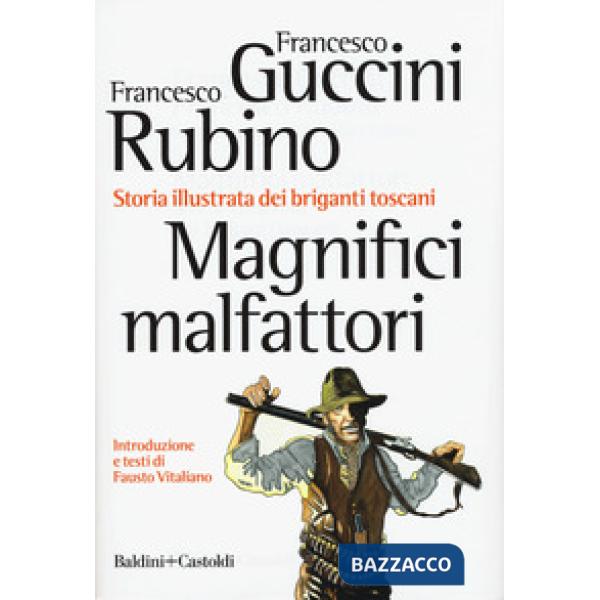 Magnifici malfattori. Storia illustrata dei briganti toscani
