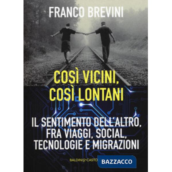 Cosi vicini, così lontani. Il sentimento dell'altro, fra viaggi, social, tecnolo