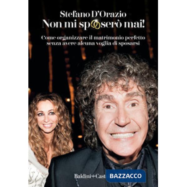 Non mi sposerò mai. Come organizzare il matrimonio perfetto senza avere alcuna voglia di sposarsi