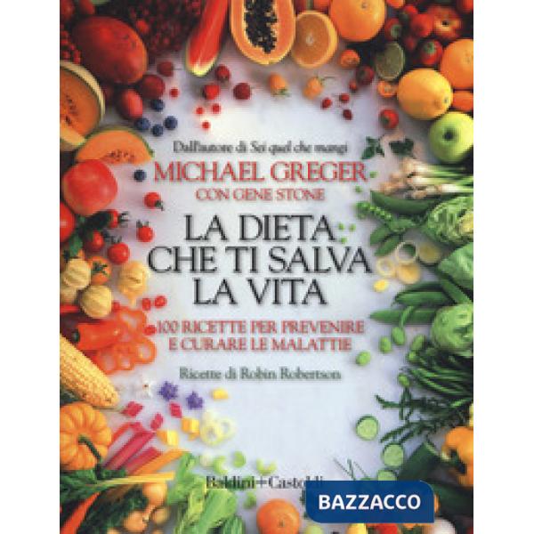 Dieta che ti salva la vita. 100 ricette per prevenire e curare le malattie (La)
