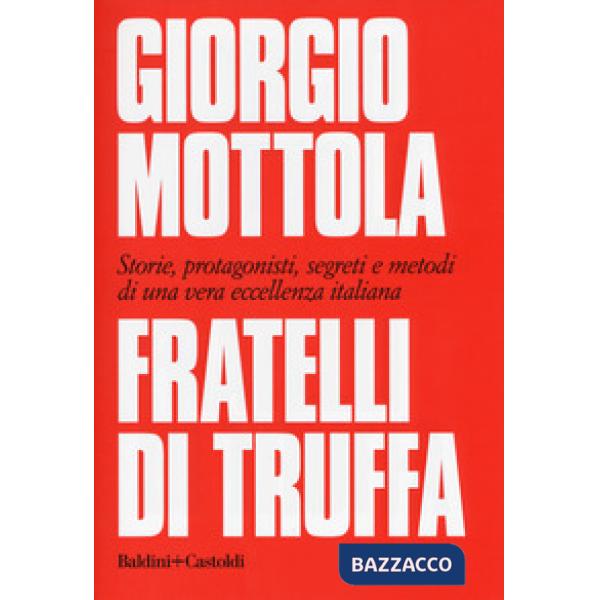 Fratelli di truffa. Storie, protagonisti, segreti e metodi di una vera eccellenz