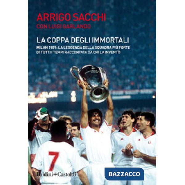 Coppa degli immortali. Milan 1989: la leggenda della squadra più forte di tutti i tempi raccontata da chi la inventò (La)