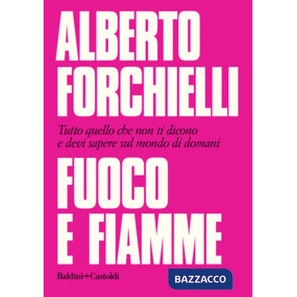 Fuoco e fiamme. Tutto quello che non ti dicono e devi sapere sul mondo di domani
