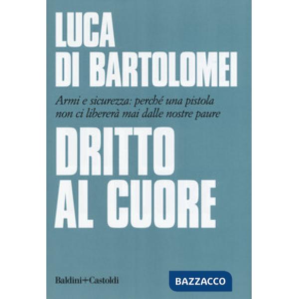 Dritto al cuore. Armi e sicurezza: perché una pistola non ci libererà mai dalle