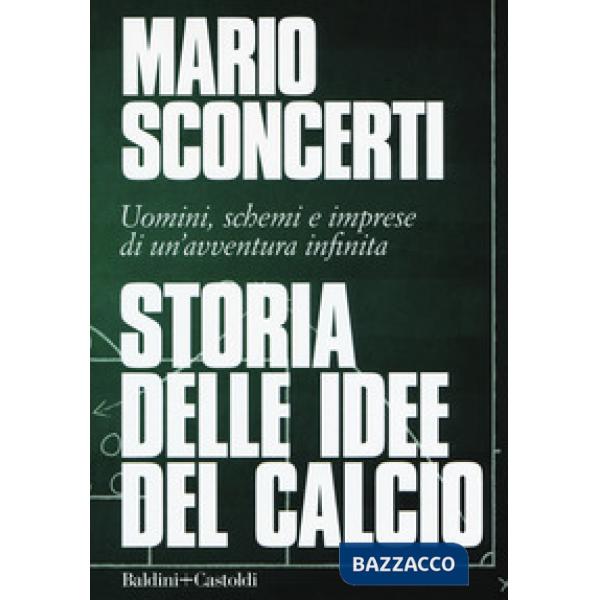 Storia delle idee del calcio. Uomini, schemi e imprese di un'avventura infinita