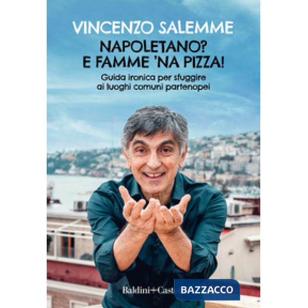 Napoletano? E famme 'na pizza! Guida ironica per sfuggire ai luoghi comuni partenopei