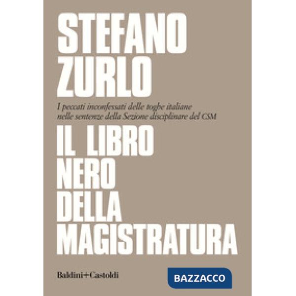 Libro nero della magistratura. I peccati inconfessati delle toghe italiane nelle sentenze della Sezione disciplinare del CSM (Il