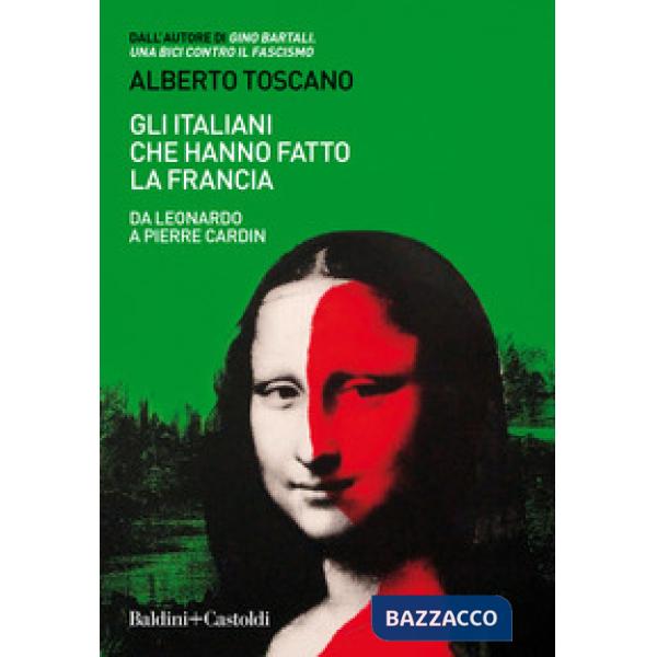 Italiani che hanno fatto la Francia. Da Leonardo a Pierre Cardin (Gli)