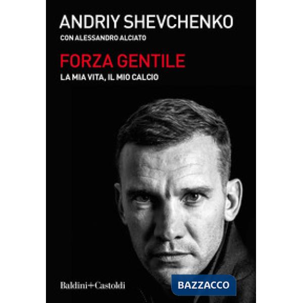Forza gentile. La mia vita, il mio calcio