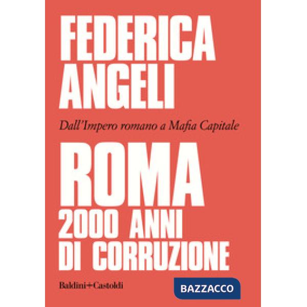 Roma 2000 anni di corruzione. Dall'Impero romano a Mafia capitale