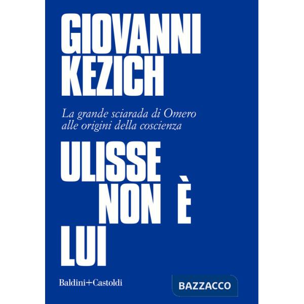 Ulisse non è lui. La grande sciarada di Omero alle origini della coscienza