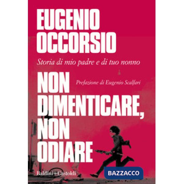 Non dimenticare, non odiare. Storia di mio padre e di tuo nonno