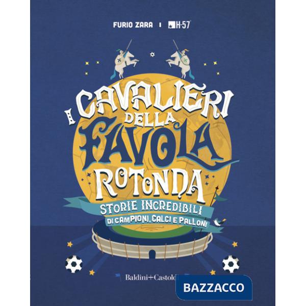 Cavalieri della favola rotonda. Storie incredibili di campioni, calci e palloni (I)