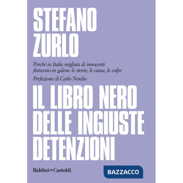 Libro nero delle ingiuste detenzioni. Perché in Italia migliaia di innocenti finiscono in galera: le storie, le cause, le colpe 
