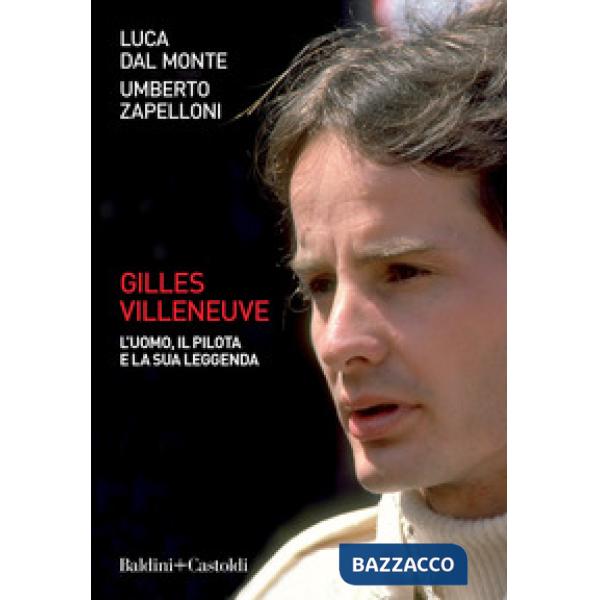 Gilles Villeneuve. L'uomo, il pilota e la sua leggenda