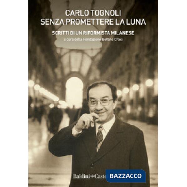 Senza promettere la luna. Scritti di un riformista milanese