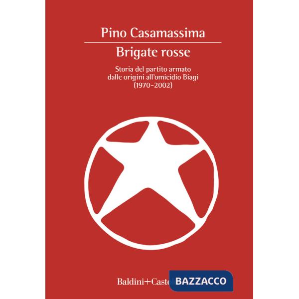 Brigate Rosse. Storia del partito armato dalle origini all'omicidio Biagi (1970-2002)