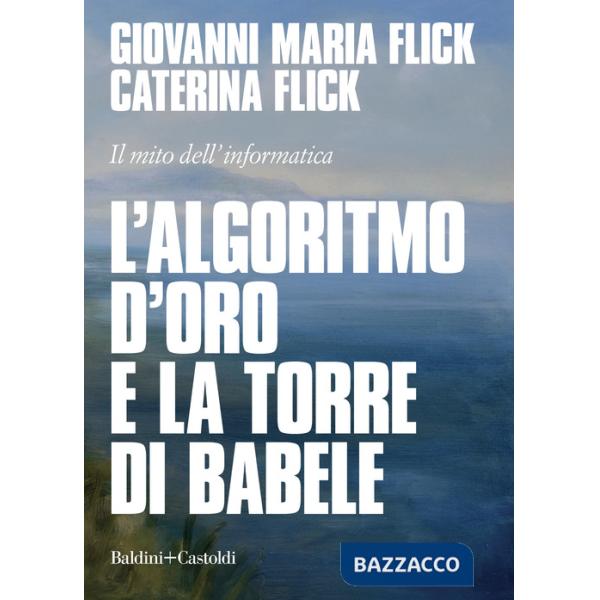 Algoritmo d'oro e la torre di Babele. Il mito dell'informatica (L')