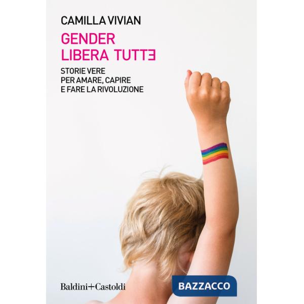 Gender libera tutt*. Storie vere per amare, capire e fare la rivoluzione