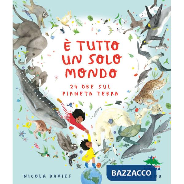 È tutto un solo mondo. 24 ore sul pianeta terra. Ediz. illustrata