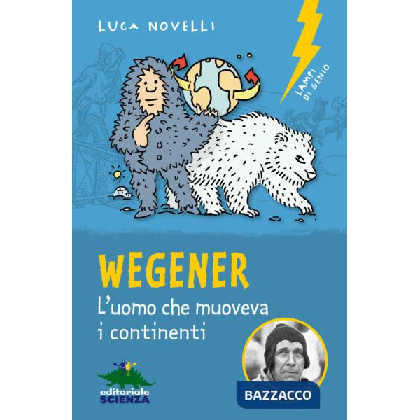Wegener. L'uomo che muoveva i continenti. Nuova ediz.