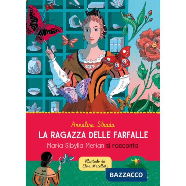 Ragazza delle farfalle. Maria Sibylla Merian si racconta. Ediz. a colori (La)