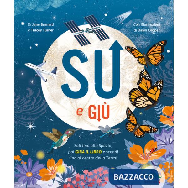 Su e giù. Sali fino allo Spazio, poi gira il libro e scendi fino al centro della Terra! Ediz. a colori