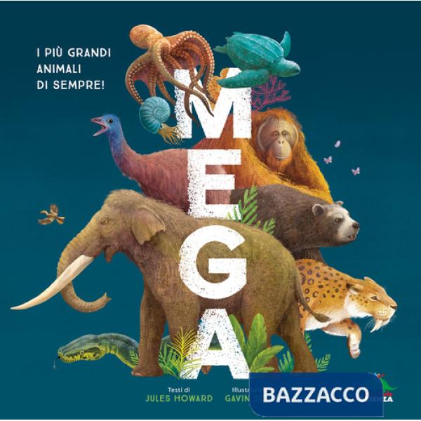 Mega. I più grandi animali di sempre! Ediz. a colori