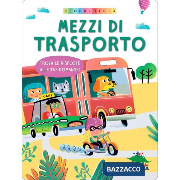 Mezzi di trasporto. Trova le risposte alle tue domande. Scopri di più. Ediz. a colori