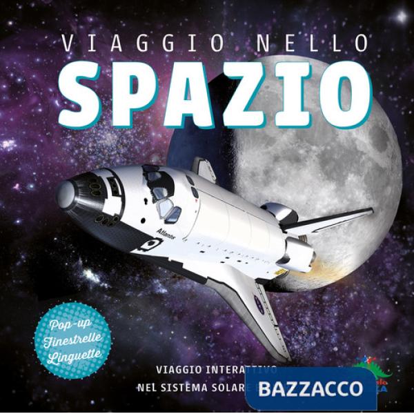 Viaggio nello spazio. Viaggio interattivo nel sistema solare e oltre. Ediz. a colori