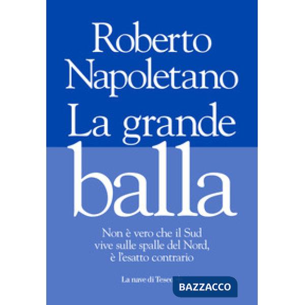 Grande balla. Non è vero che il Sud vive sulle spalle del Nord, è l'esatto contrario (La)