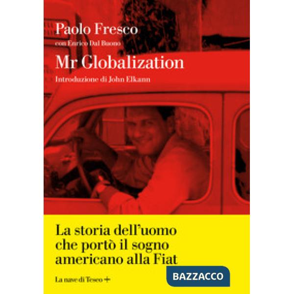 Mr Globalization. La storia dell'uomo che portò il sogno americano alla Fiat