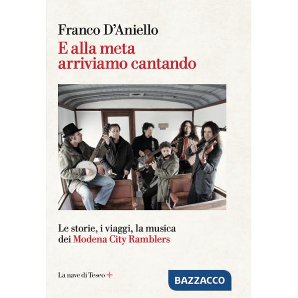 E alla meta arriviamo cantando. Le storie, i viaggi, la musica dei Modena City Ramblers