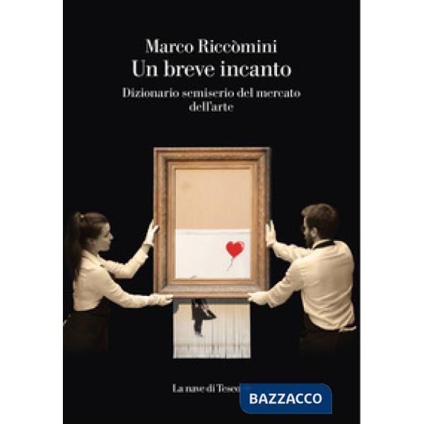 Breve incanto. Dizionario semiserio del mercato dell'arte (Un)