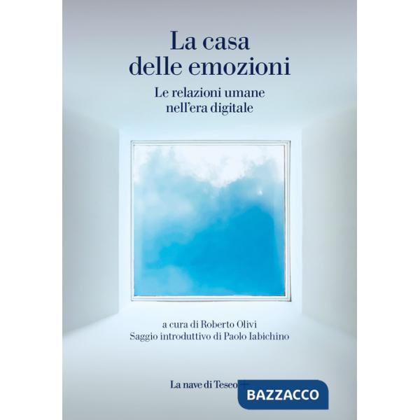 Casa delle emozioni. Le relazioni umane nell'era digitale (La)