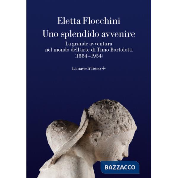 Splendido avvenire. La grande avventura nel mondo dell'arte di Timo Bortolotti (1884-1954) (Uno)
