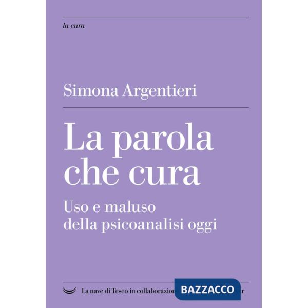 Parola che cura. Uso e maluso della psicoanalisi oggi (La)
