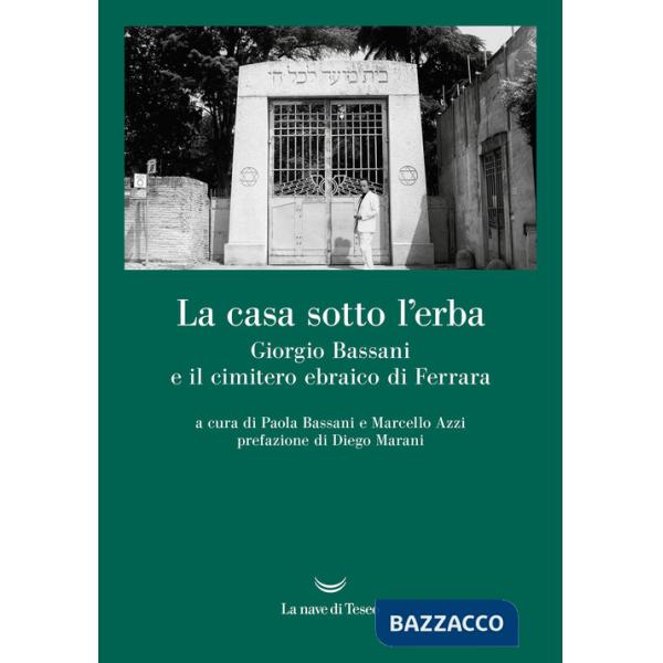 Casa sotto l'erba. Giorgio Bassani e il cimitero ebraico di Ferrara (La)