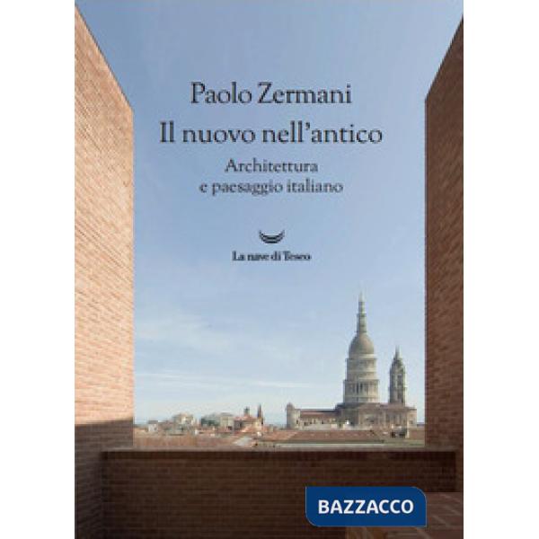 Nuovo nell'antico. Architettura e paesaggio italiano (Il)