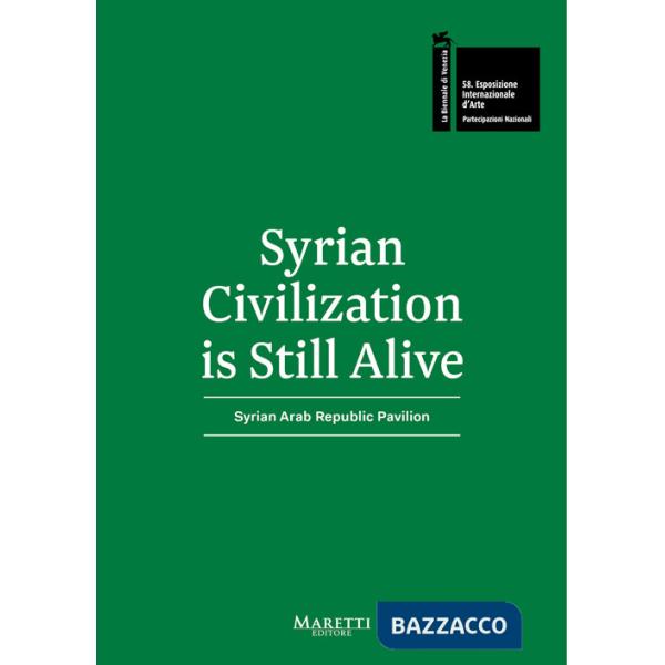 Syrian Civilization is Still Alive. 58ª Biennale di Venezia. Syrian Arab Republic Pavilion 2019. Ediz. bilingue