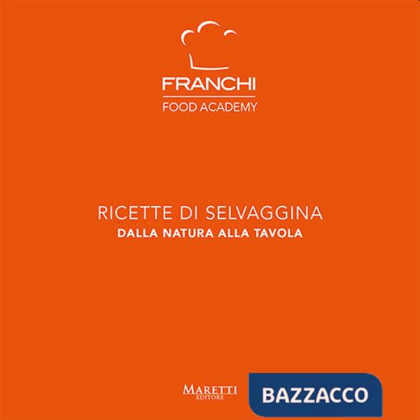 Franchi Food Academy. Ricette di selvaggina, dalla natura alla tavola. Vol. 2