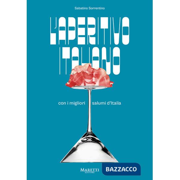 Aperitivo italiano con i migliori salumi d'Italia. Ediz. italiana e inglese (L')