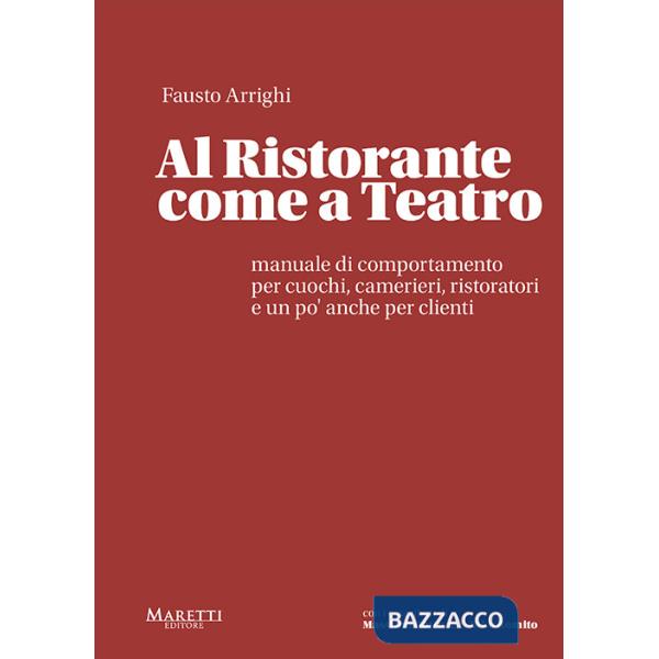 Al ristorante come a teatro. Manuale di comportamento per cuochi, camerieri, ristoratori e un po' anche per clienti