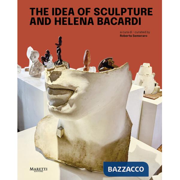 Idea of sculpture and Helena Bacardi. Ediz. italiana e inglese (The)